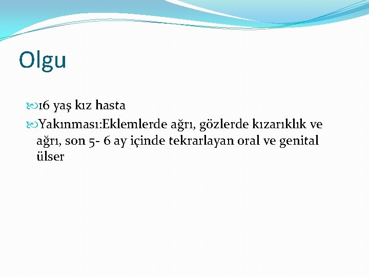 Olgu 16 yaş kız hasta Yakınması: Eklemlerde ağrı, gözlerde kızarıklık ve ağrı, son 5