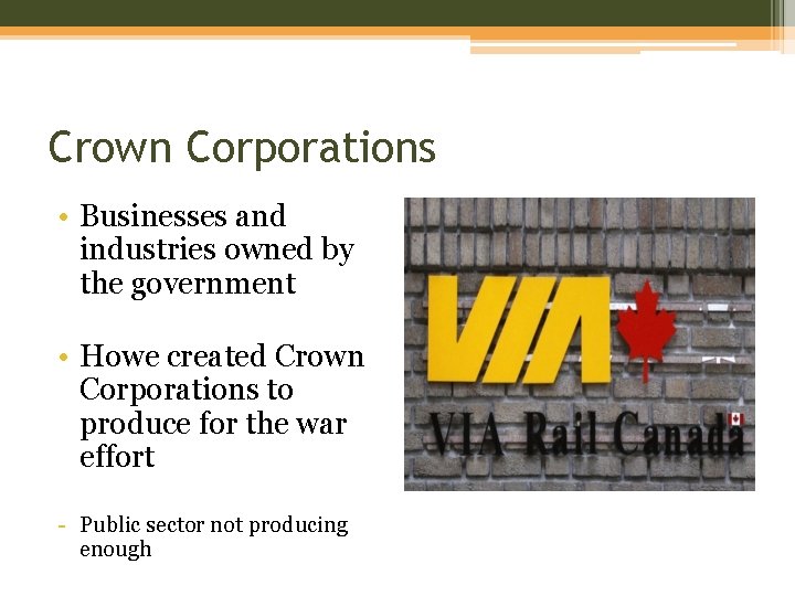 Crown Corporations • Businesses and industries owned by the government • Howe created Crown