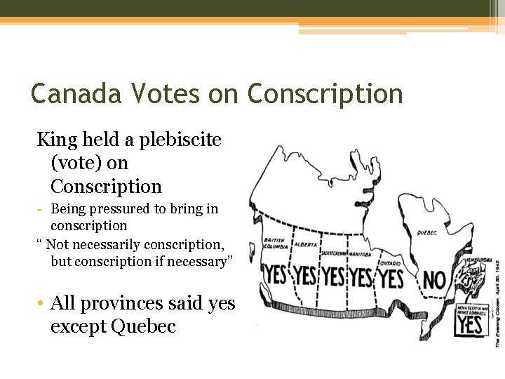 Canada Votes on Conscription King held a plebiscite (vote) on Conscription - Being pressured