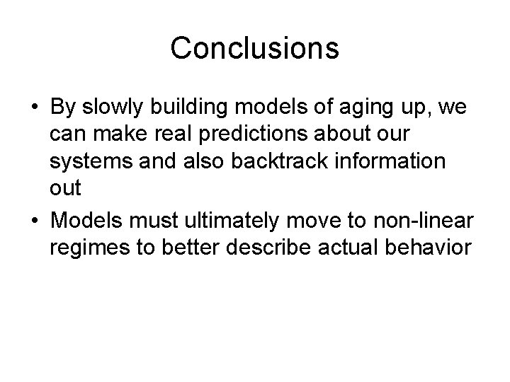 Conclusions • By slowly building models of aging up, we can make real predictions