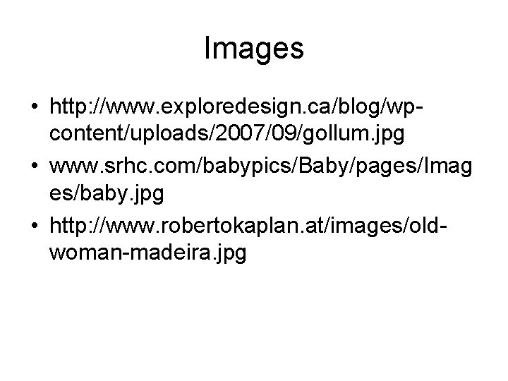 Images • http: //www. exploredesign. ca/blog/wpcontent/uploads/2007/09/gollum. jpg • www. srhc. com/babypics/Baby/pages/Imag es/baby. jpg •