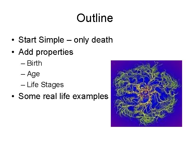 Outline • Start Simple – only death • Add properties – Birth – Age