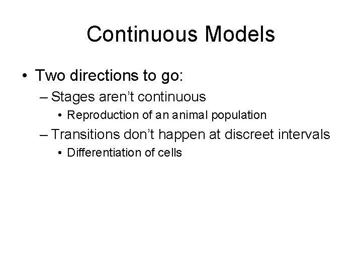 Continuous Models • Two directions to go: – Stages aren’t continuous • Reproduction of