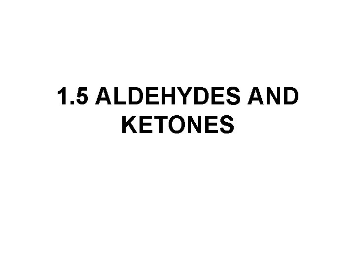 1. 5 ALDEHYDES AND KETONES 