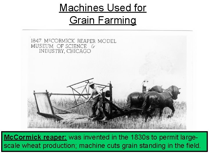 Machines Used for Grain Farming Mc. Cormick reaper: was invented in the 1830 s Machines Used for Grain Farming Mc. Cormick reaper: was invented in the 1830 s