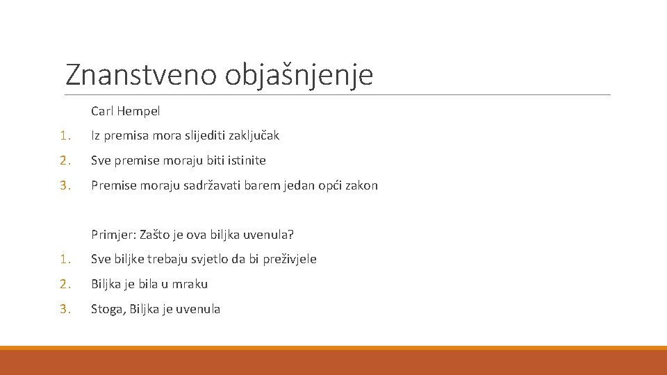 Znanstveno objašnjenje Carl Hempel 1. Iz premisa mora slijediti zaključak 2. Sve premise moraju