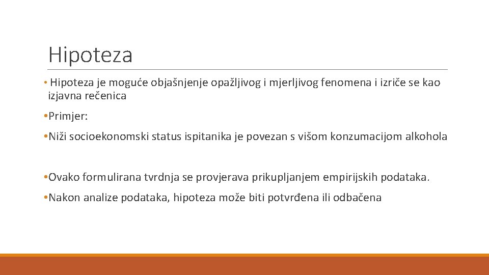 Hipoteza • Hipoteza je moguće objašnjenje opažljivog i mjerljivog fenomena i izriče se kao