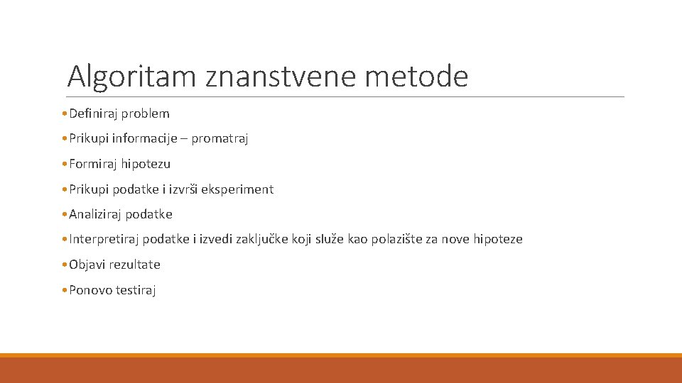 Algoritam znanstvene metode • Definiraj problem • Prikupi informacije – promatraj • Formiraj hipotezu