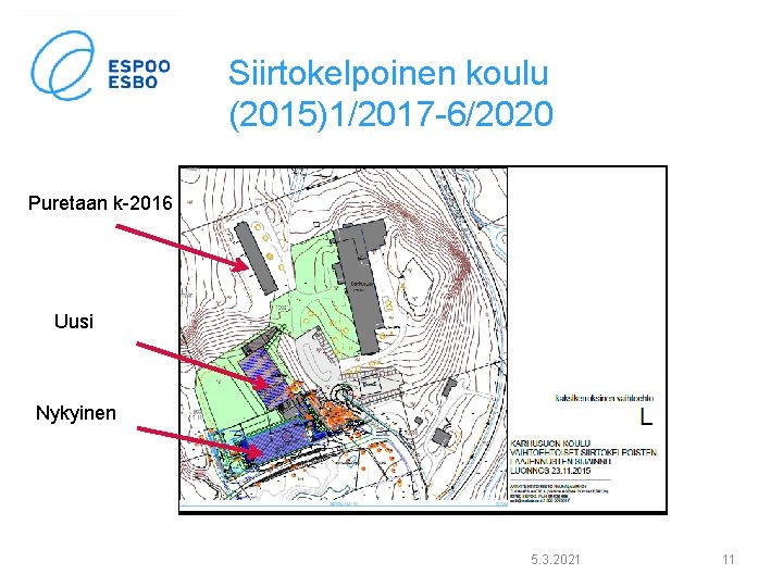 Siirtokelpoinen koulu (2015)1/2017 -6/2020 Puretaan k-2016 Uusi Nykyinen 5. 3. 2021 11 Siirtokelpoinen koulu (2015)1/2017 -6/2020 Puretaan k-2016 Uusi Nykyinen 5. 3. 2021 11