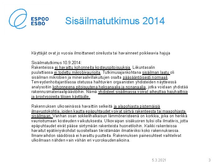 Sisäilmatutkimus 2014 Käyttäjät ovat jo vuosia ilmoittaneet oireilusta tai havainneet poikkeavia hajuja Sisäilmatutkimus 10. Sisäilmatutkimus 2014 Käyttäjät ovat jo vuosia ilmoittaneet oireilusta tai havainneet poikkeavia hajuja Sisäilmatutkimus 10.