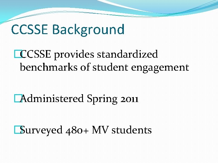 CCSSE Background �CCSSE provides standardized benchmarks of student engagement �Administered Spring 2011 �Surveyed 480+