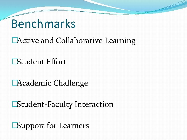 Benchmarks �Active and Collaborative Learning �Student Effort �Academic Challenge �Student-Faculty Interaction �Support for Learners