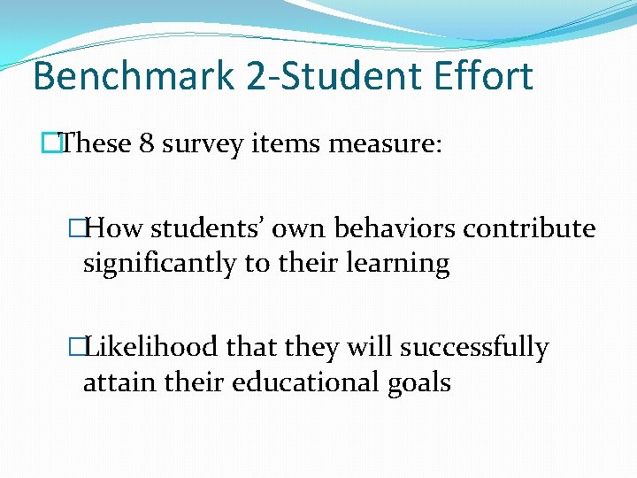 Benchmark 2 -Student Effort �These 8 survey items measure: �How students’ own behaviors contribute