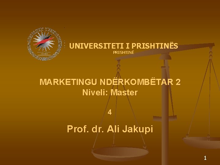 UNIVERSITETI I PRISHTINËS PRISHTINË MARKETINGU NDËRKOMBËTAR 2 Niveli: Master 4 Prof. dr. Ali Jakupi