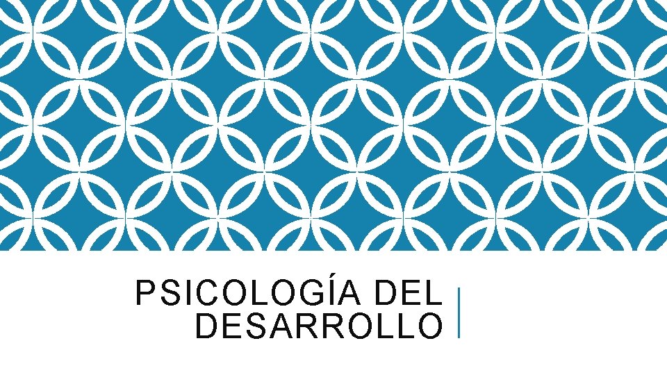 PSICOLOGÍA DEL DESARROLLO 