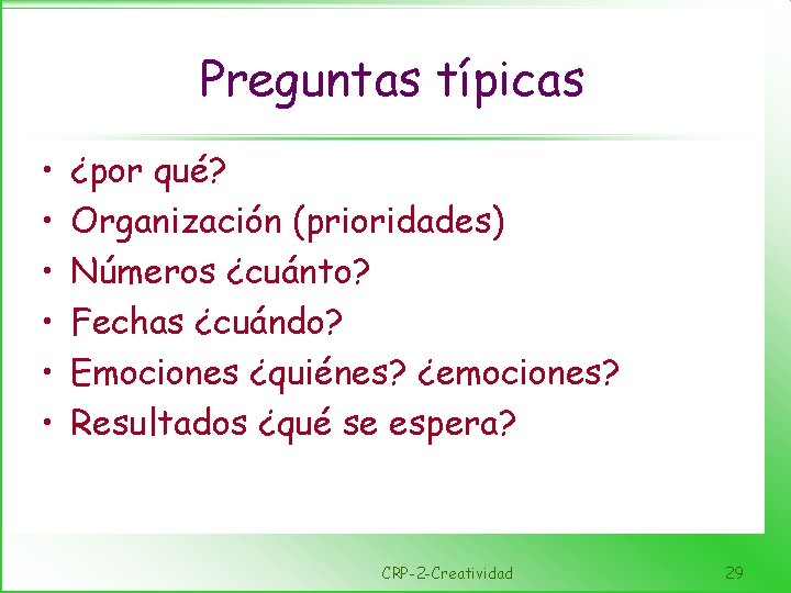 Preguntas típicas • • • ¿por qué? Organización (prioridades) Números ¿cuánto? Fechas ¿cuándo? Emociones
