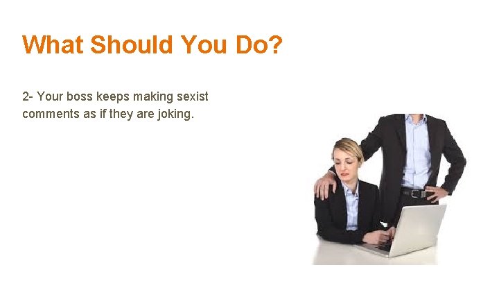 What Should You Do? 2 - Your boss keeps making sexist comments as if