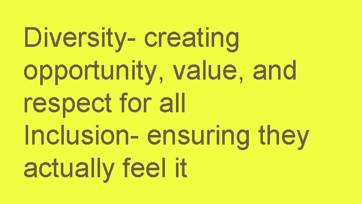 Diversity- creating opportunity, value, and respect for all Inclusion- ensuring they actually feel it