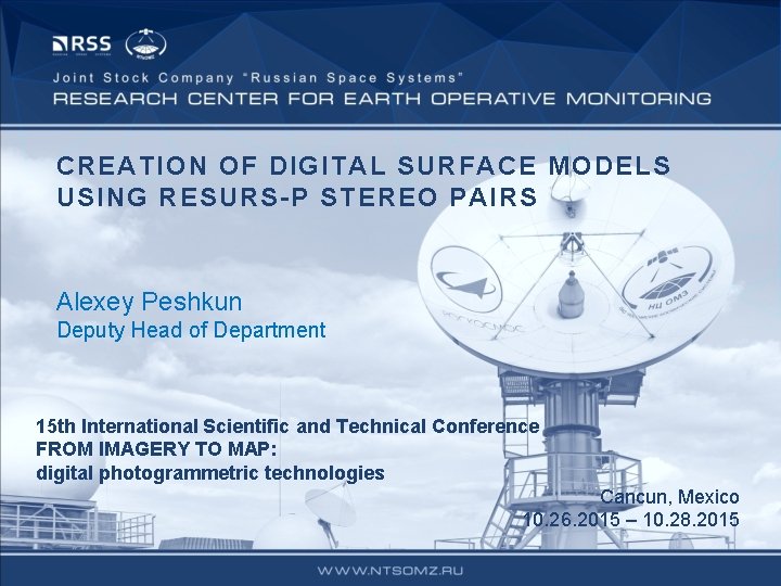 CREATION OF DIGITAL SURFACE MODELS USING RESURS-P STEREO PAIRS Alexey Peshkun Deputy Head of CREATION OF DIGITAL SURFACE MODELS USING RESURS-P STEREO PAIRS Alexey Peshkun Deputy Head of
