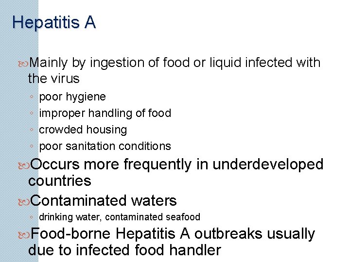 Hepatitis A Mainly by ingestion of food or liquid infected with the virus ◦