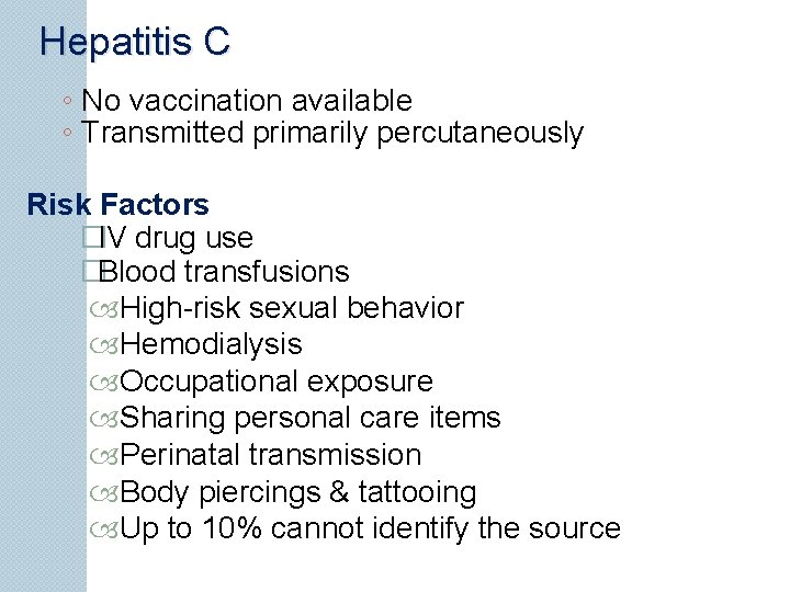 Hepatitis C ◦ No vaccination available ◦ Transmitted primarily percutaneously Risk Factors �IV drug