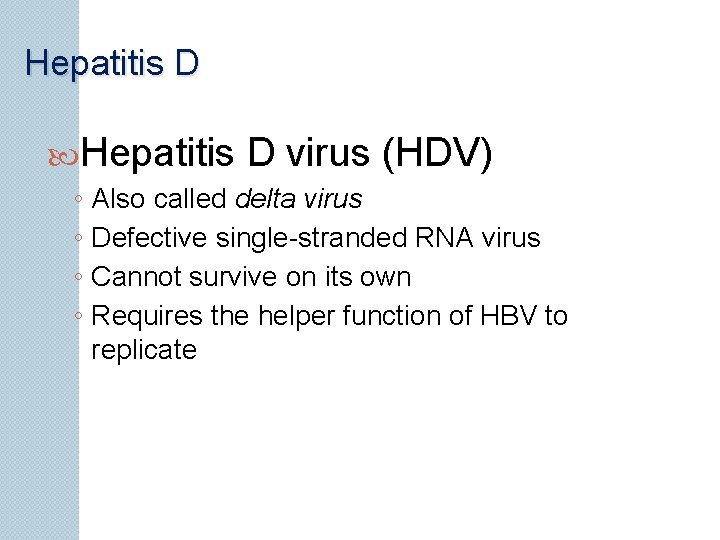 Hepatitis D virus (HDV) ◦ Also called delta virus ◦ Defective single-stranded RNA virus