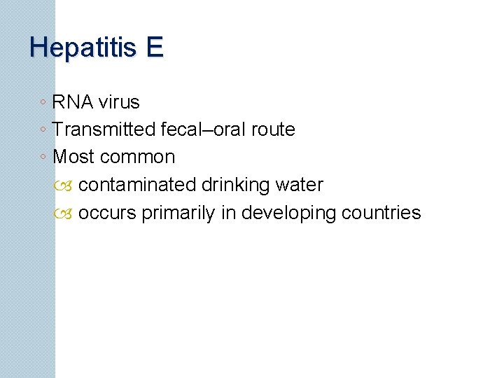 Hepatitis E ◦ RNA virus ◦ Transmitted fecal–oral route ◦ Most common contaminated drinking