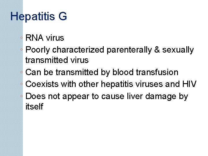 Hepatitis G ◦ RNA virus ◦ Poorly characterized parenterally & sexually transmitted virus ◦