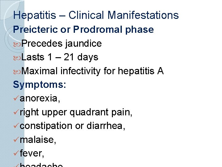 Hepatitis – Clinical Manifestations Preicteric or Prodromal phase Precedes jaundice Lasts 1 – 21