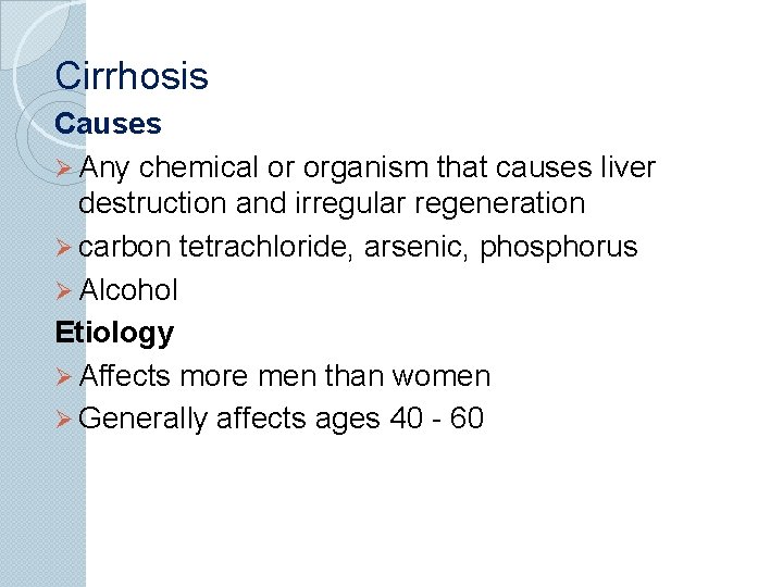 Cirrhosis Causes Ø Any chemical or organism that causes liver destruction and irregular regeneration