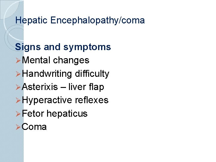 Hepatic Encephalopathy/coma Signs and symptoms Ø Mental changes Ø Handwriting difficulty Ø Asterixis –