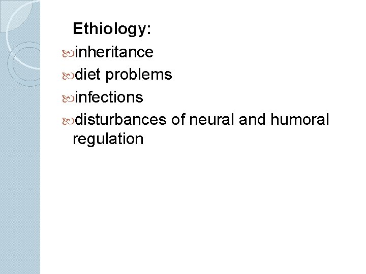 Ethiology: inheritance diet problems infections disturbances of neural and humoral regulation 