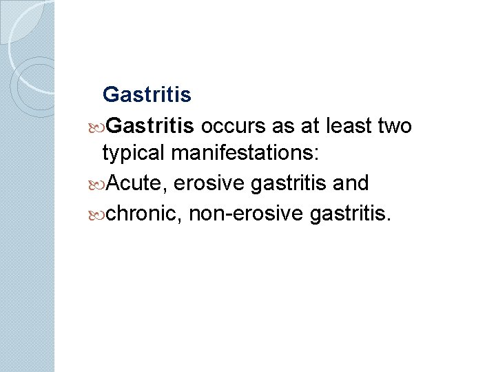 Gastritis occurs as at least two typical manifestations: Acute, erosive gastritis and chronic, non-erosive