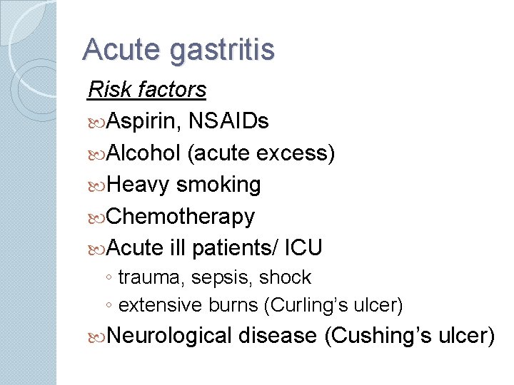 Acute gastritis Risk factors Aspirin, NSAIDs Alcohol (acute excess) Heavy smoking Chemotherapy Acute ill