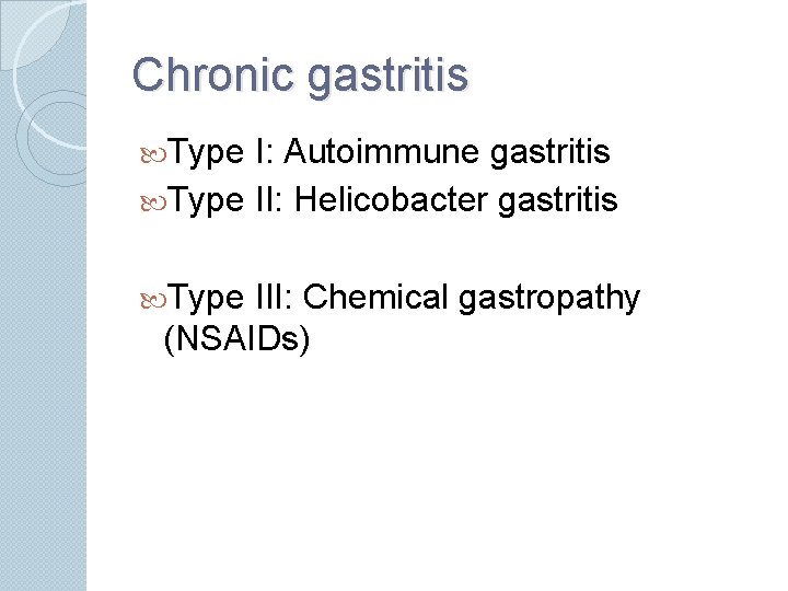 Chronic gastritis Type I: Autoimmune gastritis Type II: Helicobacter gastritis Type III: Chemical gastropathy