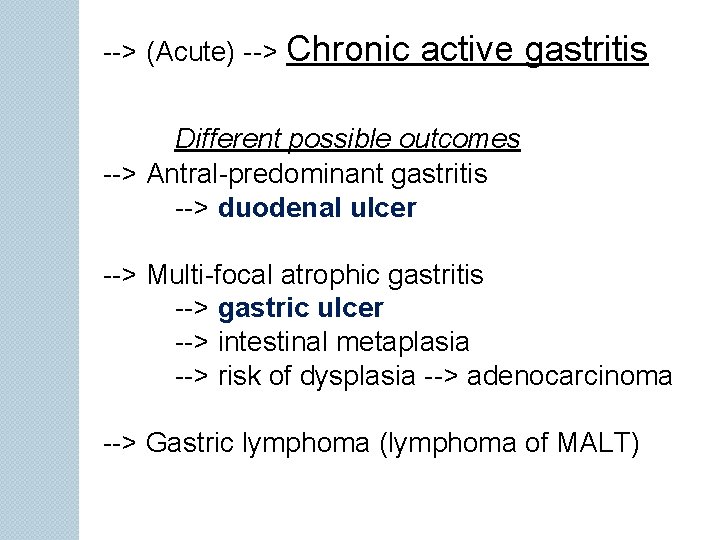 --> (Acute) --> Chronic active gastritis Different possible outcomes --> Antral-predominant gastritis --> duodenal