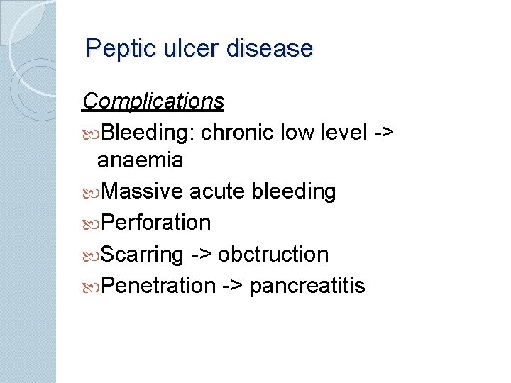 Peptic ulcer disease Complications Bleeding: chronic low level -> anaemia Massive acute bleeding Perforation