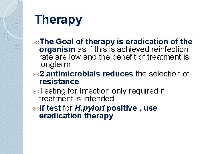 Therapy The Goal of therapy is eradication of the organism as if this is