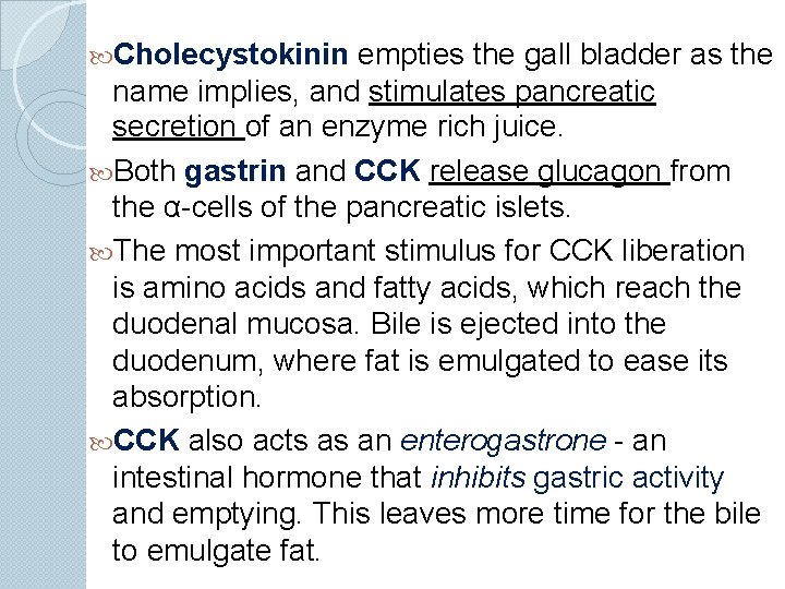  Cholecystokinin empties the gall bladder as the name implies, and stimulates pancreatic secretion