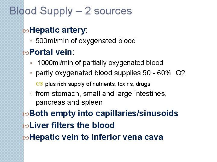 Blood Supply – 2 sources Hepatic artery: ◦ 500 ml/min of oxygenated blood Portal