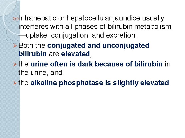  Intrahepatic or hepatocellular jaundice usually interferes with all phases of bilirubin metabolism —uptake,