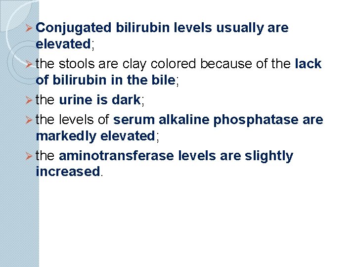 Ø Conjugated bilirubin levels usually are elevated; Ø the stools are clay colored because