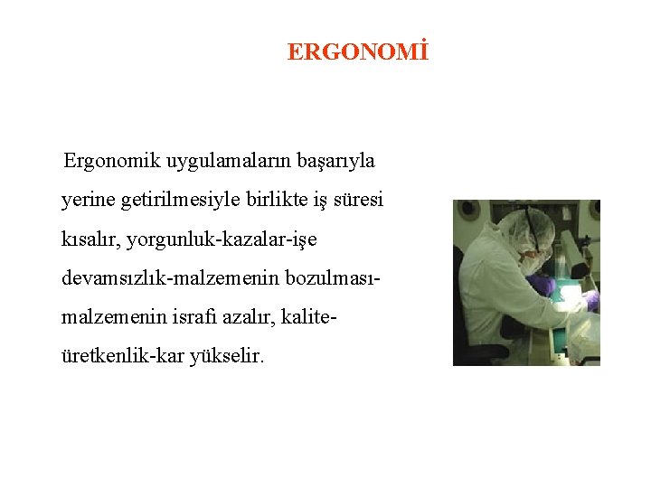 ERGONOMİ Ergonomik uygulamaların başarıyla yerine getirilmesiyle birlikte iş süresi kısalır, yorgunluk-kazalar-işe devamsızlık-malzemenin bozulmasımalzemenin israfı