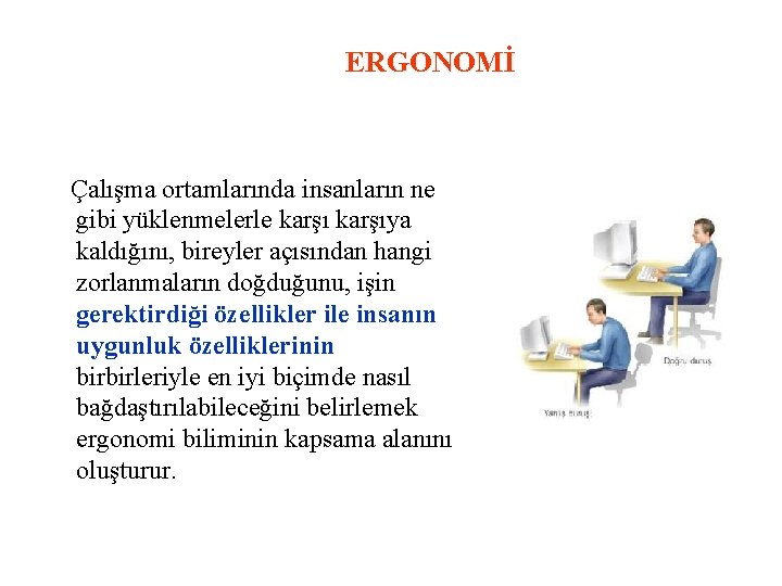 ERGONOMİ Çalışma ortamlarında insanların ne gibi yüklenmelerle karşıya kaldığını, bireyler açısından hangi zorlanmaların doğduğunu,