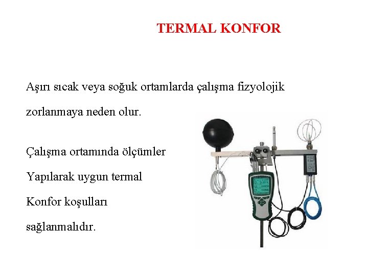 TERMAL KONFOR Aşırı sıcak veya soğuk ortamlarda çalışma fizyolojik zorlanmaya neden olur. Çalışma ortamında