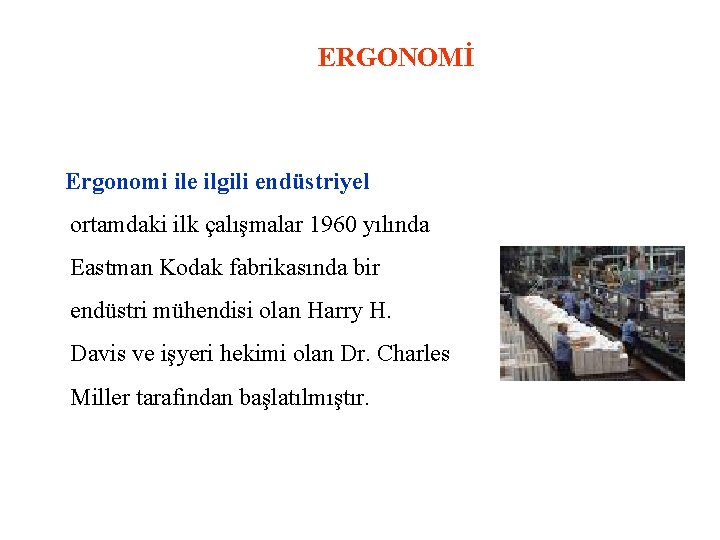 ERGONOMİ Ergonomi ile ilgili endüstriyel ortamdaki ilk çalışmalar 1960 yılında Eastman Kodak fabrikasında bir