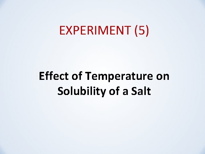 EXPERIMENT (5) Effect of Temperature on Solubility of a Salt 