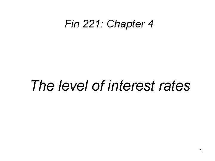 Fin 221: Chapter 4 The level of interest rates 1 