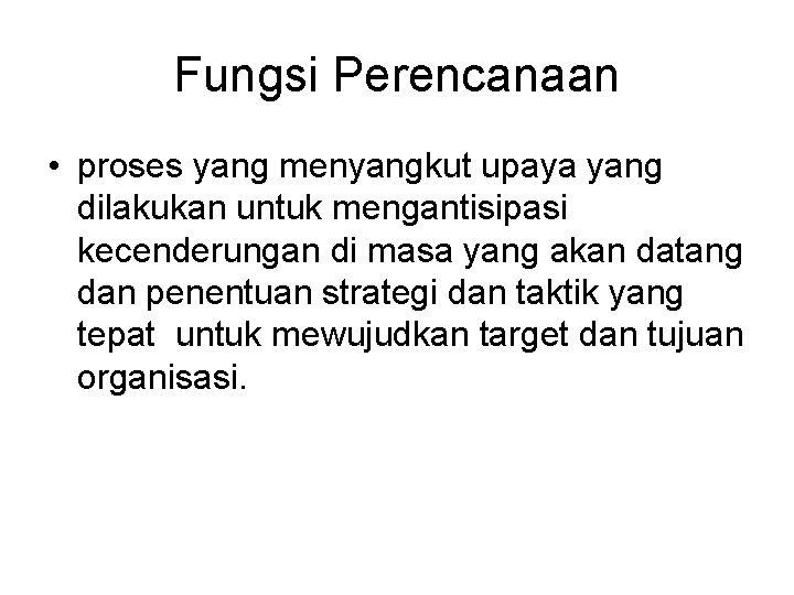 Fungsi Perencanaan • proses yang menyangkut upaya yang dilakukan untuk mengantisipasi kecenderungan di masa