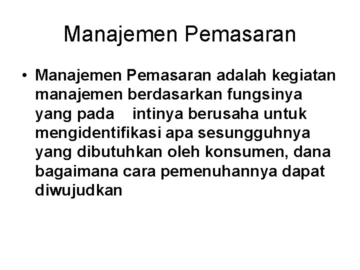 Manajemen Pemasaran • Manajemen Pemasaran adalah kegiatan manajemen berdasarkan fungsinya yang pada intinya berusaha